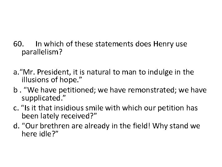 60. In which of these statements does Henry use parallelism? a. “Mr. President, it