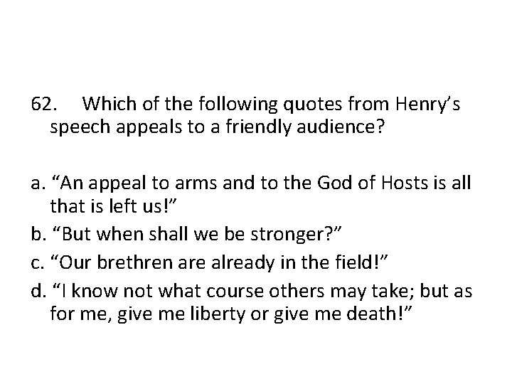 62. Which of the following quotes from Henry’s speech appeals to a friendly audience?