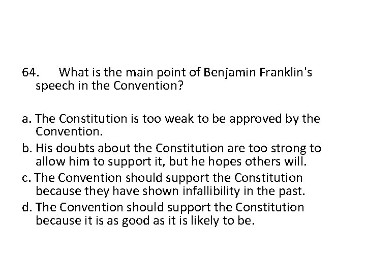 64. What is the main point of Benjamin Franklin's speech in the Convention? a.