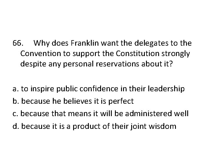 66. Why does Franklin want the delegates to the Convention to support the Constitution