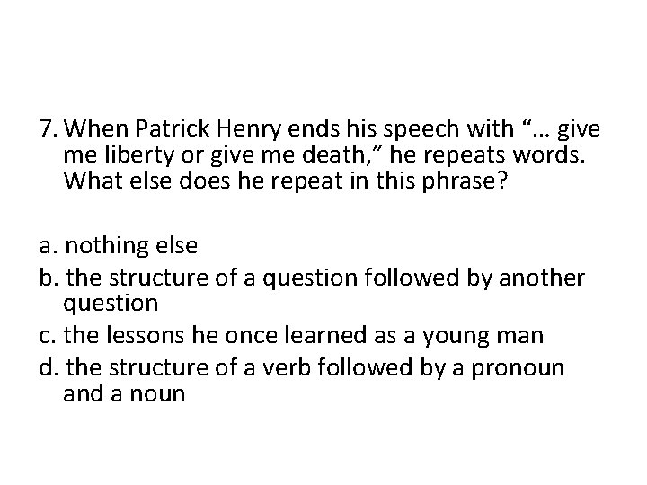 7. When Patrick Henry ends his speech with “… give me liberty or give