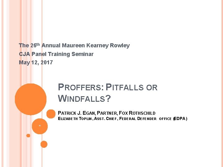 The 26 th Annual Maureen Kearney Rowley CJA Panel Training Seminar May 12, 2017