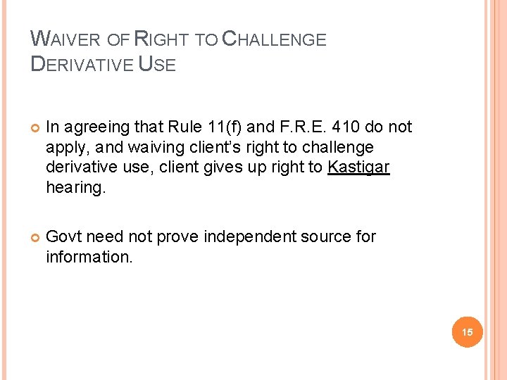 WAIVER OF RIGHT TO CHALLENGE DERIVATIVE USE In agreeing that Rule 11(f) and F.