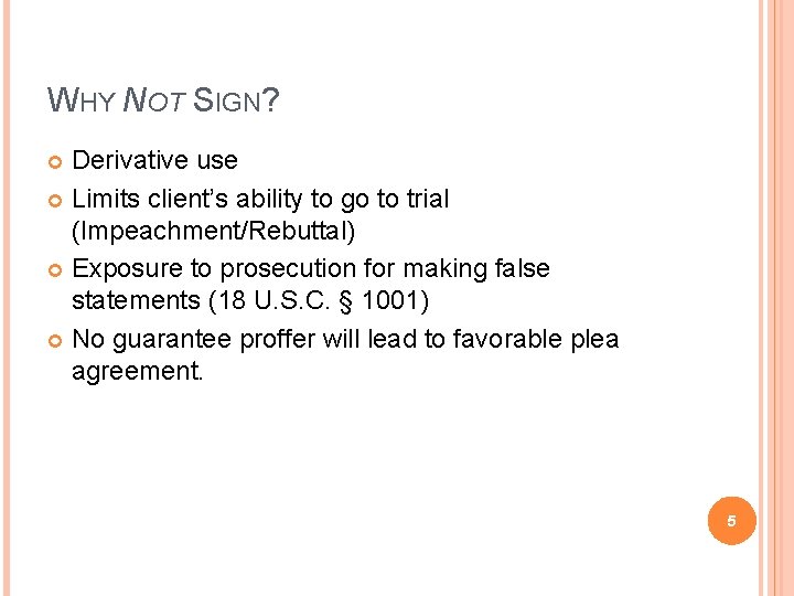 WHY NOT SIGN? Derivative use Limits client’s ability to go to trial (Impeachment/Rebuttal) Exposure