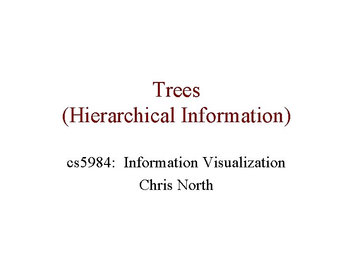 Trees (Hierarchical Information) cs 5984: Information Visualization Chris North 