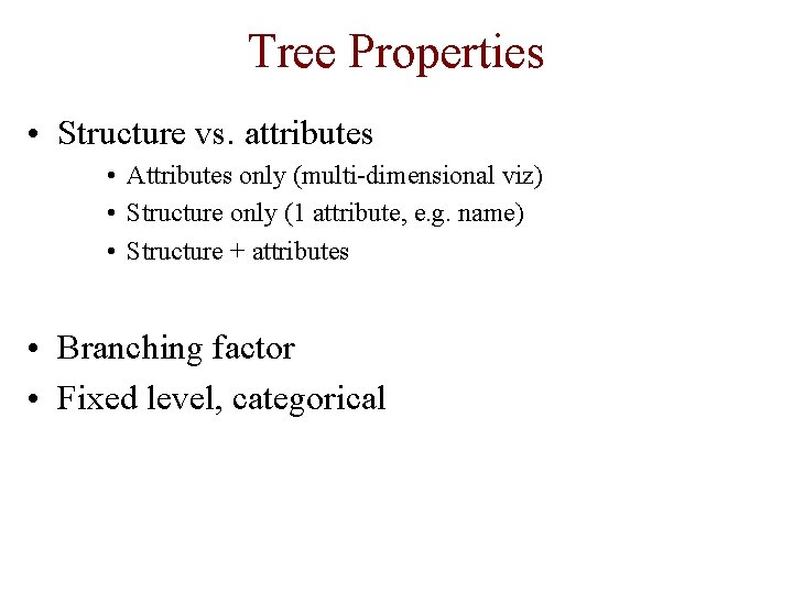 Tree Properties • Structure vs. attributes • Attributes only (multi-dimensional viz) • Structure only