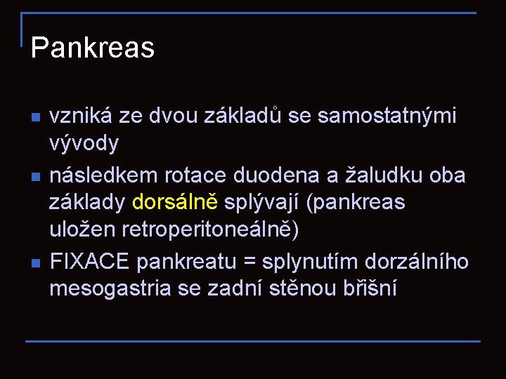 Pankreas n n n vzniká ze dvou základů se samostatnými vývody následkem rotace duodena