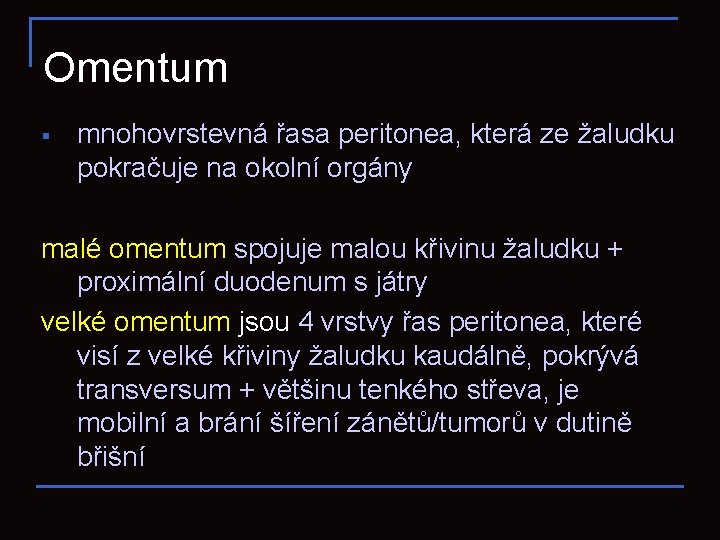 Omentum § mnohovrstevná řasa peritonea, která ze žaludku pokračuje na okolní orgány malé omentum