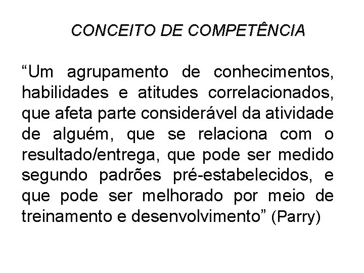 CONCEITO DE COMPETÊNCIA “Um agrupamento de conhecimentos, habilidades e atitudes correlacionados, que afeta parte