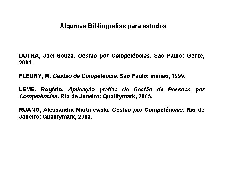 Algumas Bibliografias para estudos DUTRA, Joel Souza. Gestão por Competências. São Paulo: Gente, 2001.