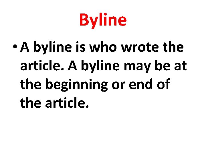 Byline • A byline is who wrote the article. A byline may be at