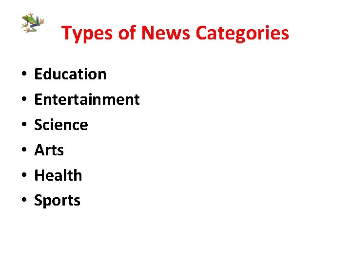 Types of News Categories • • • Education Entertainment Science Arts Health Sports 