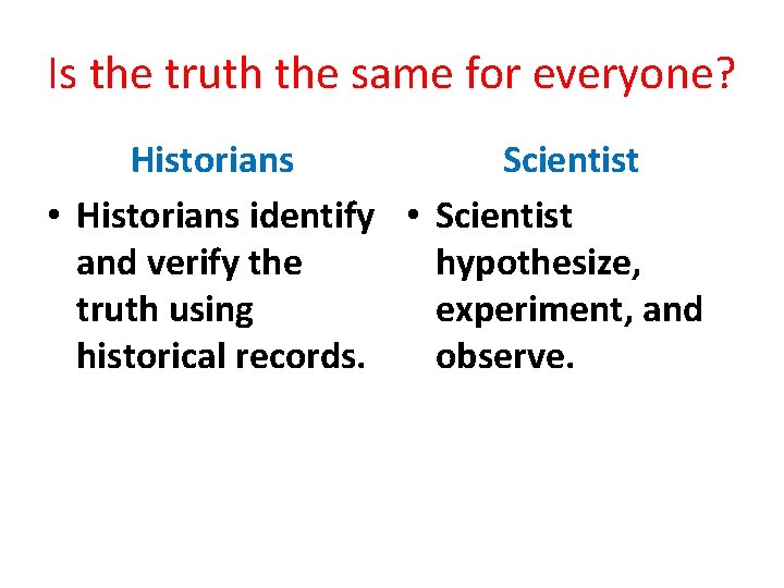 Is the truth the same for everyone? Historians Scientist • Historians identify • Scientist