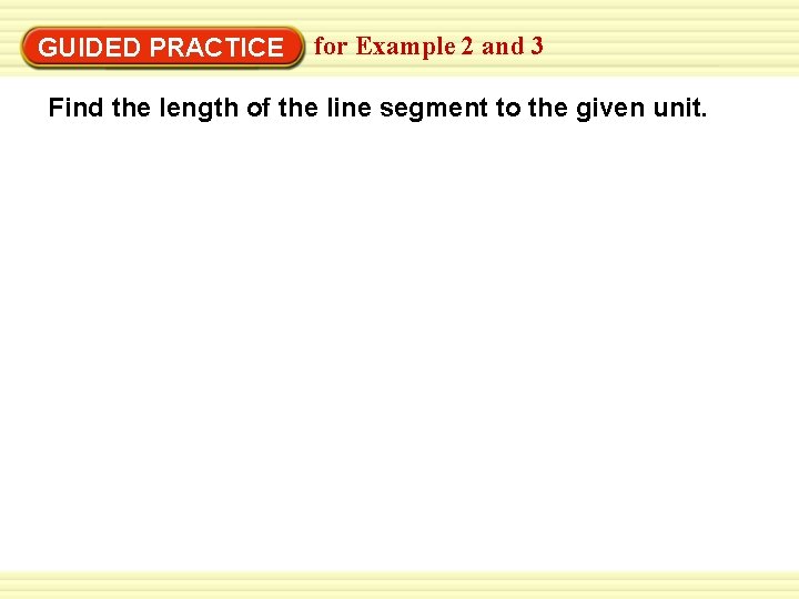 GUIDED PRACTICE for Example 2 and 3 Find the length of the line segment