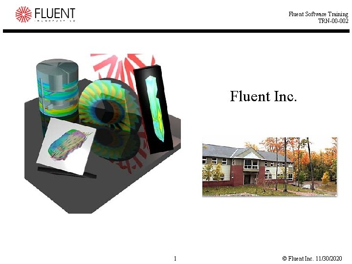 Fluent Software Training TRN-00 -002 Fluent Inc. 1 © Fluent Inc. 11/30/2020 Fluent Software Training TRN-00 -002 Fluent Inc. 1 © Fluent Inc. 11/30/2020
