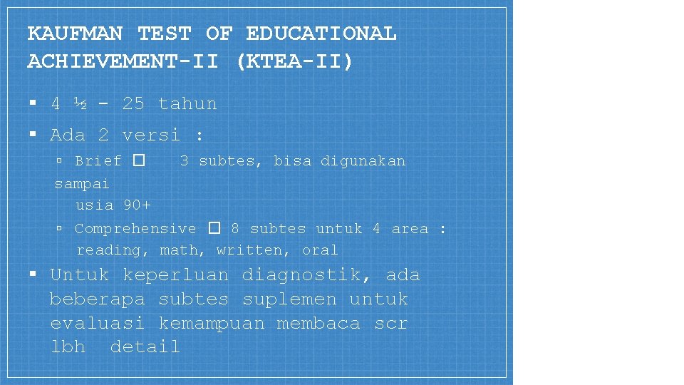 KAUFMAN TEST OF EDUCATIONAL ACHIEVEMENT-II (KTEA-II) ▪ 4 ½ - 25 tahun ▪ Ada