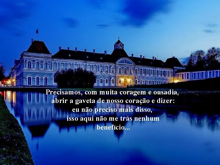 Precisamos, com muita coragem e ousadia, abrir a gaveta de nosso coração e dizer: