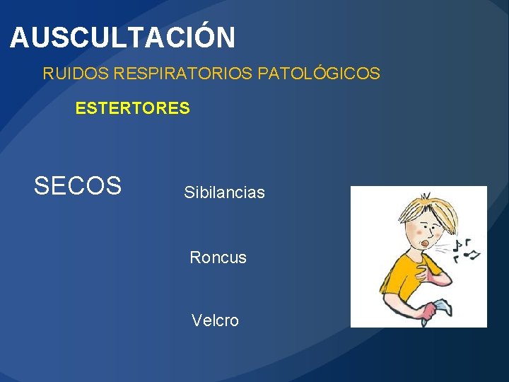 AUSCULTACIÓN RUIDOS RESPIRATORIOS PATOLÓGICOS ESTERTORES SECOS Sibilancias Roncus Velcro 