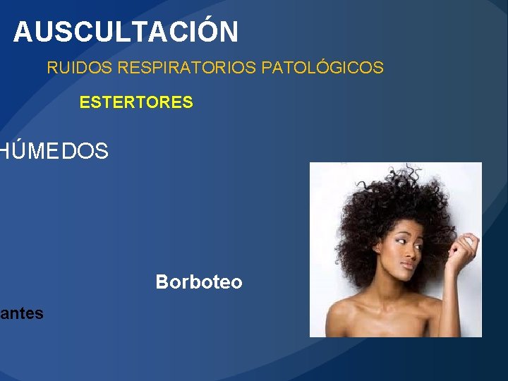 AUSCULTACIÓN RUIDOS RESPIRATORIOS PATOLÓGICOS ESTERTORES HÚMEDOS antes Borboteo 