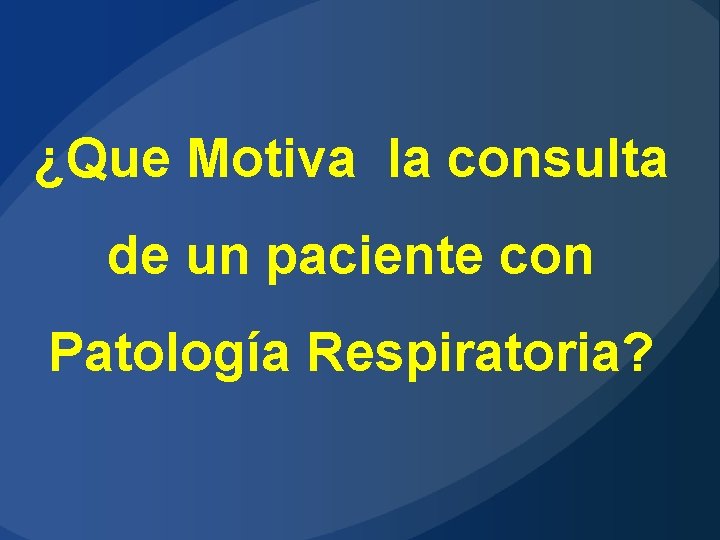 ¿Que Motiva la consulta de un paciente con Patología Respiratoria? 