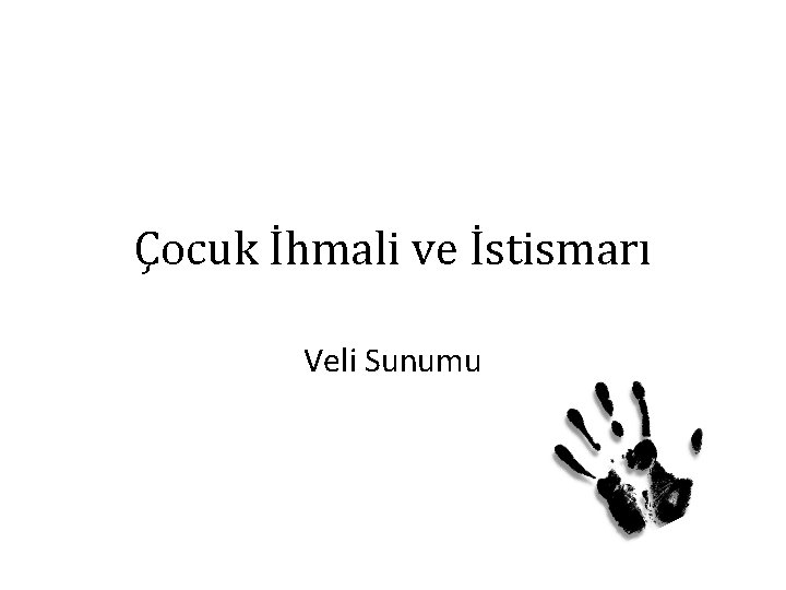 Çocuk İhmali ve İstismarı Veli Sunumu Çocuk İhmali ve İstismarı Veli Sunumu