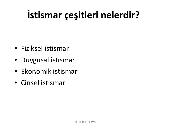 İstismar çeşitleri nelerdir? • • Fiziksel istismar Duygusal istismar Ekonomik istismar Cinsel istismar REHBERLİK İstismar çeşitleri nelerdir? • • Fiziksel istismar Duygusal istismar Ekonomik istismar Cinsel istismar REHBERLİK