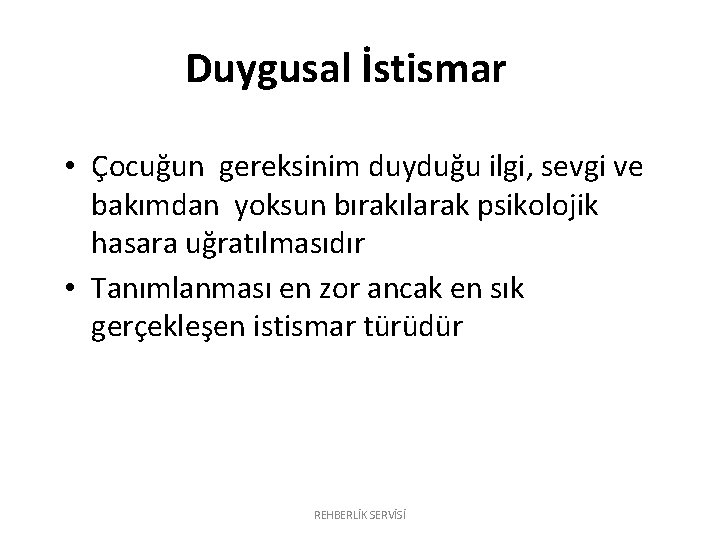 Duygusal İstismar • Çocuğun gereksinim duyduğu ilgi, sevgi ve bakımdan yoksun bırakılarak psikolojik hasara Duygusal İstismar • Çocuğun gereksinim duyduğu ilgi, sevgi ve bakımdan yoksun bırakılarak psikolojik hasara