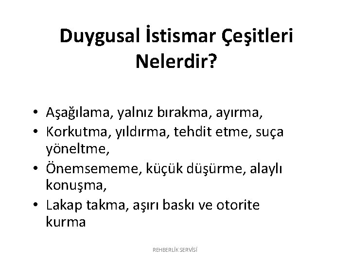 Duygusal İstismar Çeşitleri Nelerdir? • Aşağılama, yalnız bırakma, ayırma, • Korkutma, yıldırma, tehdit etme, Duygusal İstismar Çeşitleri Nelerdir? • Aşağılama, yalnız bırakma, ayırma, • Korkutma, yıldırma, tehdit etme,
