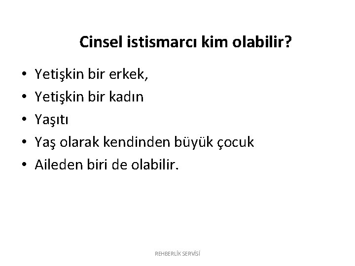 Cinsel istismarcı kim olabilir? • • • Yetişkin bir erkek, Yetişkin bir kadın Yaşıtı Cinsel istismarcı kim olabilir? • • • Yetişkin bir erkek, Yetişkin bir kadın Yaşıtı