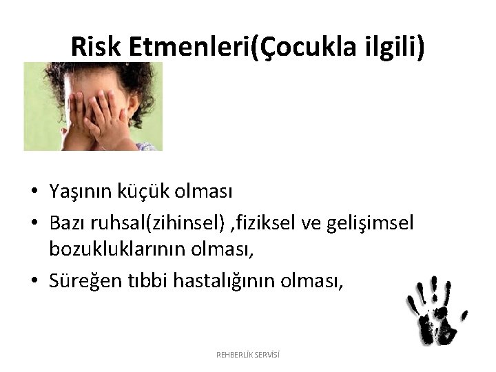 Risk Etmenleri(Çocukla ilgili) • Yaşının küçük olması • Bazı ruhsal(zihinsel) , fiziksel ve gelişimsel Risk Etmenleri(Çocukla ilgili) • Yaşının küçük olması • Bazı ruhsal(zihinsel) , fiziksel ve gelişimsel