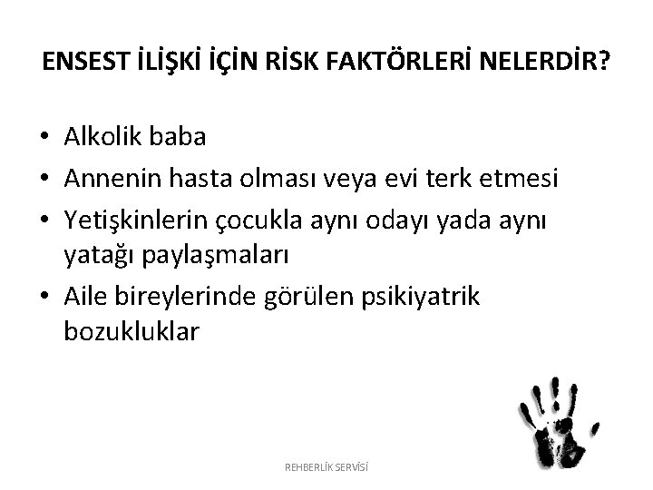ENSEST İLİŞKİ İÇİN RİSK FAKTÖRLERİ NELERDİR? • Alkolik baba • Annenin hasta olması veya ENSEST İLİŞKİ İÇİN RİSK FAKTÖRLERİ NELERDİR? • Alkolik baba • Annenin hasta olması veya