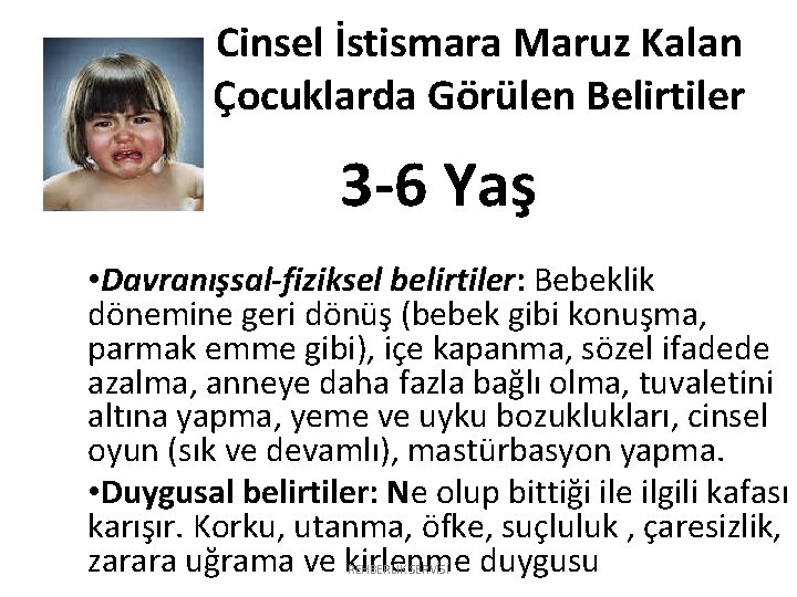 Cinsel İstismara Maruz Kalan Çocuklarda Görülen Belirtiler 3 -6 Yaş • Davranışsal-fiziksel belirtiler: Bebeklik Cinsel İstismara Maruz Kalan Çocuklarda Görülen Belirtiler 3 -6 Yaş • Davranışsal-fiziksel belirtiler: Bebeklik