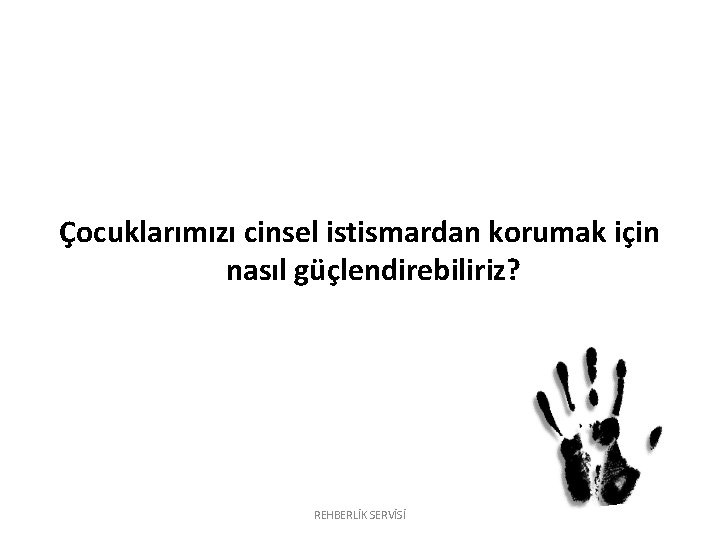 Çocuklarımızı cinsel istismardan korumak için nasıl güçlendirebiliriz? REHBERLİK SERVİSİ Çocuklarımızı cinsel istismardan korumak için nasıl güçlendirebiliriz? REHBERLİK SERVİSİ