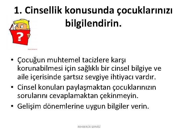 1. Cinsellik konusunda çocuklarınızı bilgilendirin. • Çocuğun muhtemel tacizlere karşı korunabilmesi için sağlıklı bir 1. Cinsellik konusunda çocuklarınızı bilgilendirin. • Çocuğun muhtemel tacizlere karşı korunabilmesi için sağlıklı bir