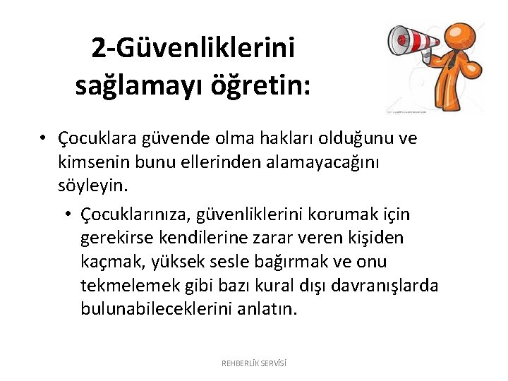 2 -Güvenliklerini sağlamayı öğretin: • Çocuklara güvende olma hakları olduğunu ve kimsenin bunu ellerinden 2 -Güvenliklerini sağlamayı öğretin: • Çocuklara güvende olma hakları olduğunu ve kimsenin bunu ellerinden