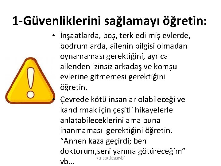 1 -Güvenliklerini sağlamayı öğretin: • İnşaatlarda, boş, terk edilmiş evlerde, bodrumlarda, ailenin bilgisi olmadan 1 -Güvenliklerini sağlamayı öğretin: • İnşaatlarda, boş, terk edilmiş evlerde, bodrumlarda, ailenin bilgisi olmadan