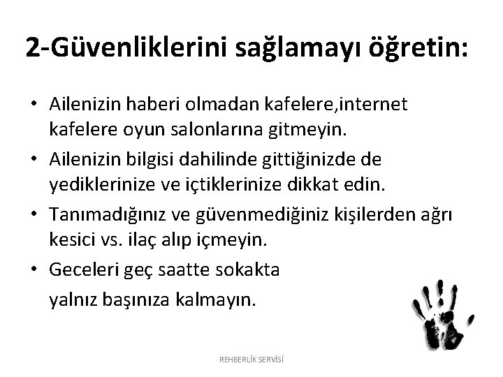 2 -Güvenliklerini sağlamayı öğretin: • Ailenizin haberi olmadan kafelere, internet kafelere oyun salonlarına gitmeyin. 2 -Güvenliklerini sağlamayı öğretin: • Ailenizin haberi olmadan kafelere, internet kafelere oyun salonlarına gitmeyin.