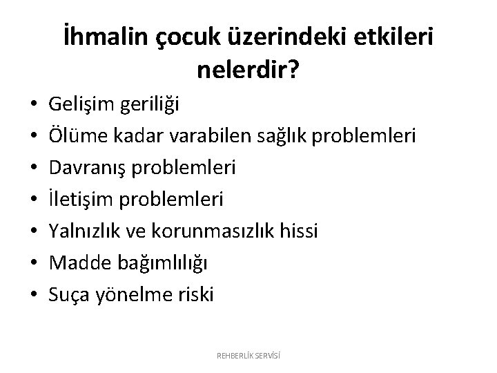 İhmalin çocuk üzerindeki etkileri nelerdir? • • Gelişim geriliği Ölüme kadar varabilen sağlık problemleri İhmalin çocuk üzerindeki etkileri nelerdir? • • Gelişim geriliği Ölüme kadar varabilen sağlık problemleri