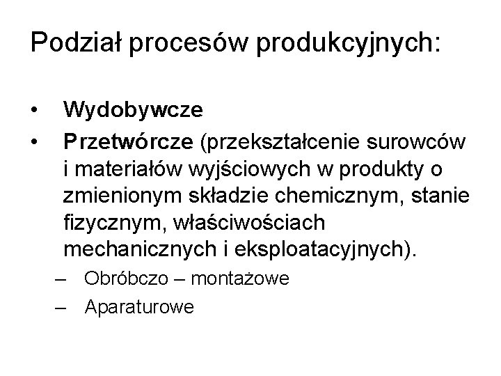 Podział procesów produkcyjnych: • • Wydobywcze Przetwórcze (przekształcenie surowców i materiałów wyjściowych w produkty
