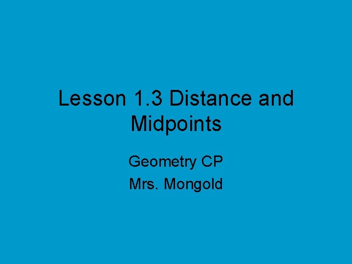 Lesson 1. 3 Distance and Midpoints Geometry CP Mrs. Mongold 