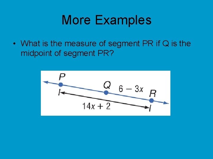 More Examples • What is the measure of segment PR if Q is the