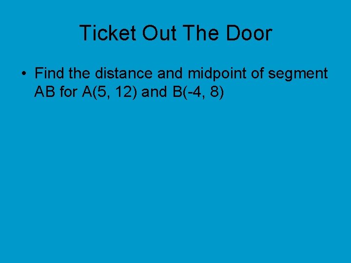 Ticket Out The Door • Find the distance and midpoint of segment AB for