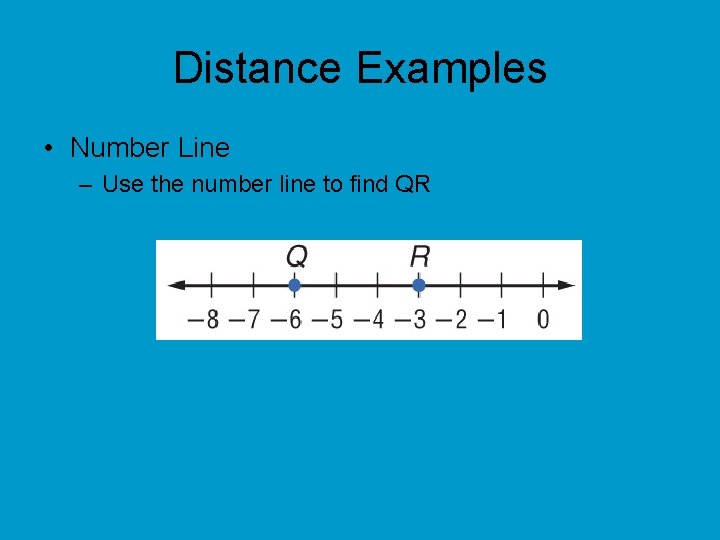 Distance Examples • Number Line – Use the number line to find QR 