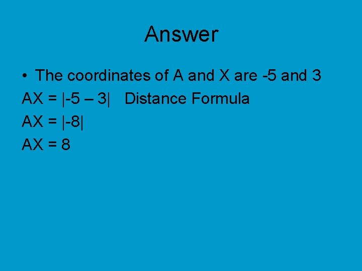 Answer • The coordinates of A and X are -5 and 3 AX =