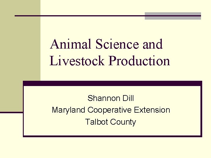 Animal Science and Livestock Production Shannon Dill Maryland Cooperative Extension Talbot County 