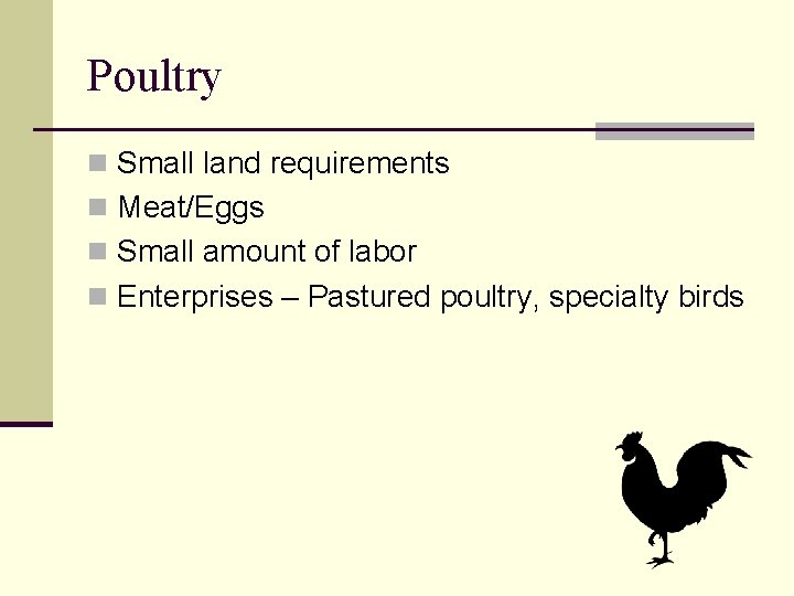 Poultry n Small land requirements n Meat/Eggs n Small amount of labor n Enterprises
