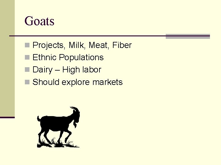 Goats n Projects, Milk, Meat, Fiber n Ethnic Populations n Dairy – High labor