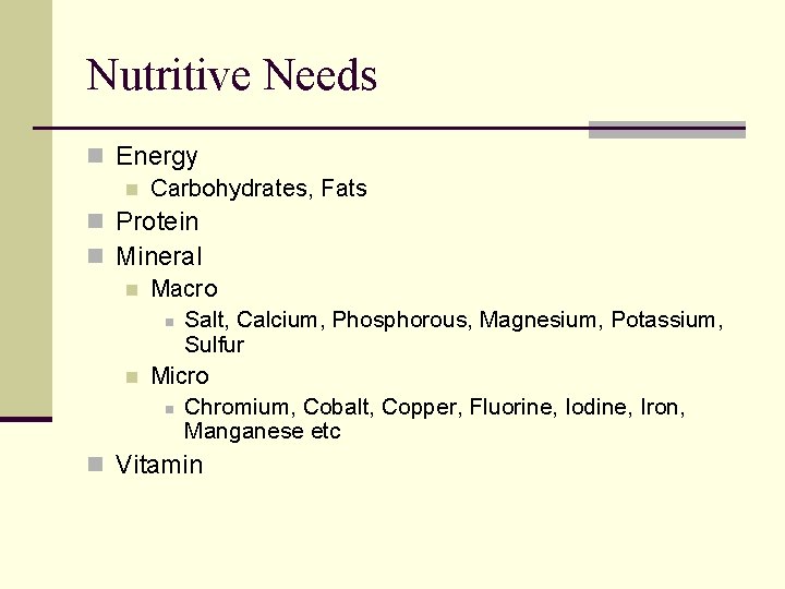 Nutritive Needs n Energy n Carbohydrates, Fats n Protein n Mineral n Macro n