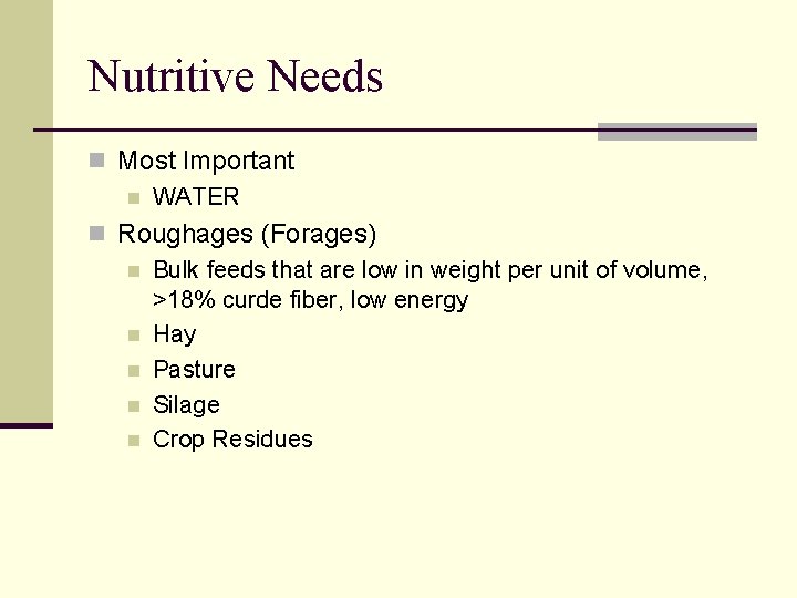 Nutritive Needs n Most Important n WATER n Roughages (Forages) n Bulk feeds that