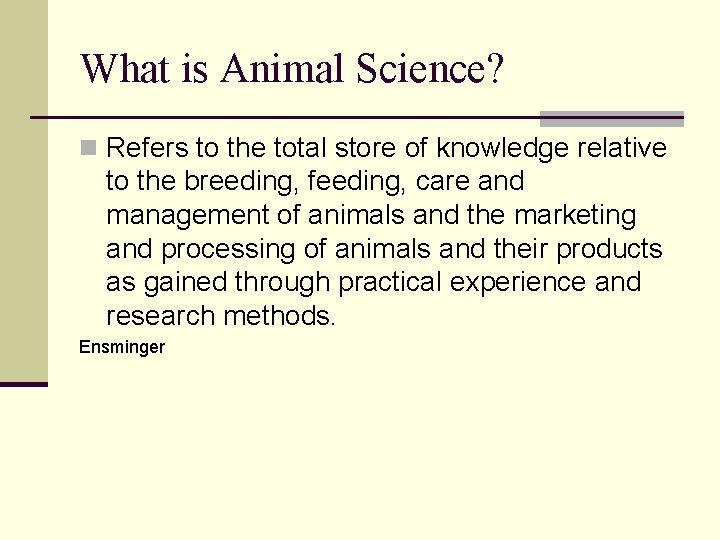 What is Animal Science? n Refers to the total store of knowledge relative to